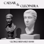 Caesar and Cleopatra by George Bernard Shaw (1856 - 1950)