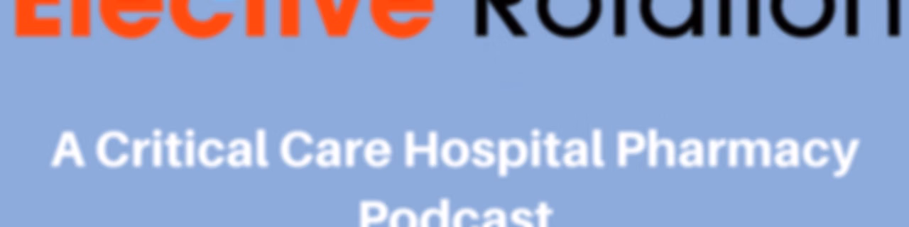 The Elective Rotation: A Critical Care Hospital Pharmacy Podcast