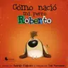 Como nacio mi perro Roberto?