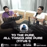 279. TO THE PURE, ALL THINGS ARE PURE (TITUS 1)