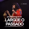 Pra. Fernanda Brum - Largue o Passado