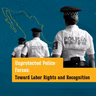 Unprotected Police Forces: Toward Labor Rights and Recognition