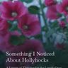 Something I Noticed About Hollyhocks: A Lesson in Thriving for the Lonely Ones