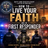 How to Live Your Faith as a First Responder: Duty and Discipleship Faith on the Frontlines