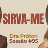 Sirva-Me com Dra Próton - Parece Terapia | Sessão #95