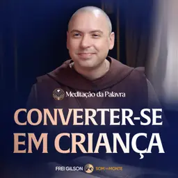Converter-se em criança | (Mateus 18, 1-5.10.12-14) #2799 | Meditação da Palavra