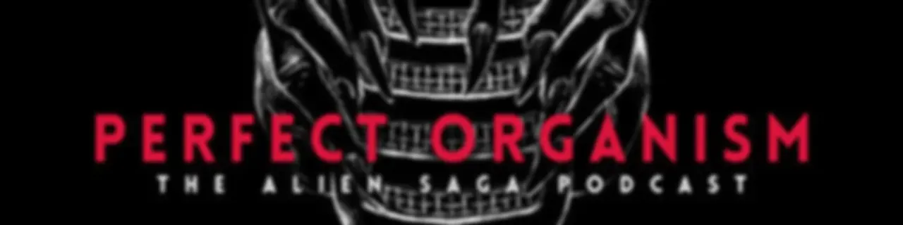 Perfect Organism: The Alien Saga Podcast