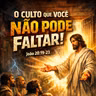 O culto que você não pode faltar