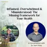 Inflamed, Overwhelmed & Misunderstood: The Missing Framework for Your Health