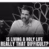 Is Living a Holy Life Really That Difficult?