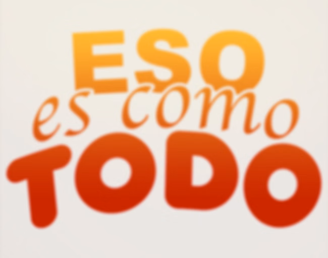 Eso es como todo