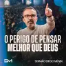 O PERIGO DE PENSAR MELHOR QUE DEUS