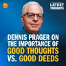 Dennis Prager on the Importance of Good Thoughts vs Good Deeds | Dennis Prager's Latest Thoughts | PragerU
