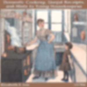 Domestic Cookery, Useful Receipts, and Hints to Young Housekeepers by Elizabeth E. Lea (1793 - 1858)