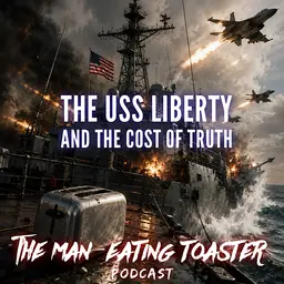 The Man-Eating Toaster- Ep12- The USS Liberty and The Cost of Truth