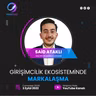 Girişimcilik Sohbetleri #66 - Girişimcilik Ekosisteminde Markalaşma, Said Ataklı