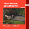 #114 - CONVERGÊNCIA: “O paradoxo de Ophelia”