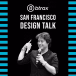 BTRAXのCEOによるサンフランシスコ・デザイントーク