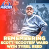 Remembering Dr. Scott “Scooter” Ward with Tyrel Reed