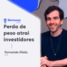 #95 - Fernando Vilela - Perda de peso atrai investidores