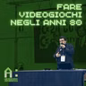 AI 11x04: Fare Videogiochi Negli Anni 80