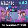 Caneca de Mamicas 62 - Um caminho possível