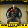 Sobre Filmes e Séries #94 - AVATAR: O ÚLTIMO MESTRE DO AR TEMP 2 (Episódios 4 e 5)