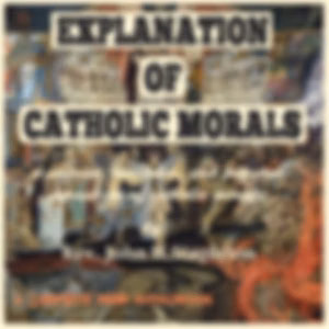 Explanation of Catholic Morals by Rev. John H. Stapleton (1873 - )