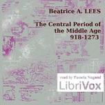 Central Period of the Middle Age 918-1273, The by Beatrice A. Lees (1858 - 1940)