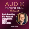 Sonic Branding: Why Podcast Engagement Beats Downloads | Neil Cowling