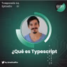 ¿Qué es Typescript, y por qué usarlo?