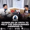 EXAMPLES OF FAITH TO HELP THE DISCOURAGED (HEBREWS 11)