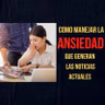 53. COMO MANEJAR LA ANSIEDAD QUE GENERAN LAS NOTICIAS ACTUALES