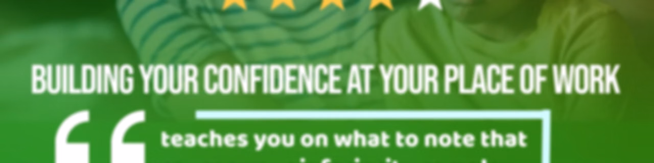 BUILDING YOUR CONFIDENCE AT YOUR PLACE OF WORK