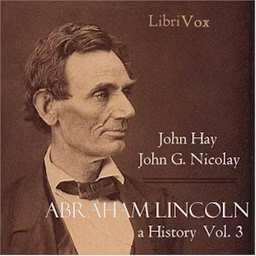 Abraham Lincoln: A History (Volume 3) by John Hay (1835 - 1905) and  John George Nicolay (1832 - 1901)