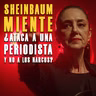 Sheinbaum miente ¿Ataca a una periodista y no a los narcos? EPISODIO 114