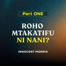 ROHO MTAKATIFU NI NANI? Part 1 - Innocent Morris