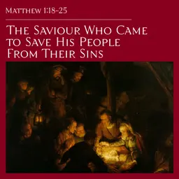 Matthew 1:18-25 — The Saviour Who Came to Save His People From Their Sins