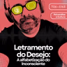 163 - Letramento do Desejo: A alfabetização do Inconsciente