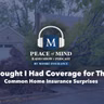 I Thought I Had Coverage for That: Common Home Insurance Surprises