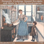 Domestic Cookery, Useful Receipts, and Hints to Young Housekeepers by Elizabeth E. Lea (1793 - 1858)