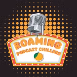 Roaming Podcast Chillers