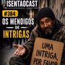 ISENTÃOCAST #384 - OS MENDIGOS DE INTRIGAS