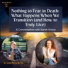 Nothing to Fear in Death: What Happens When We Transition (and How to Truly Live)