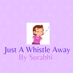 Just a whistle away by Surabhi