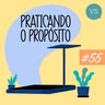Praticando o Propósito | #55 | O que vem fácil...
