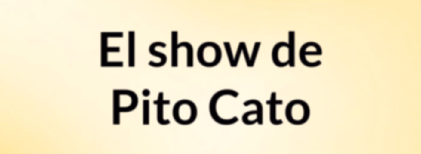 El show de Pito Cato