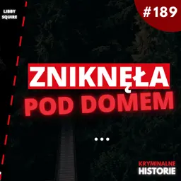 ZAGINIĘCIE LIBBY SQUIRE. BYŁA JUŻ PRAWIE W DOMU #189