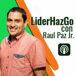 LiderHazGo con Raul Paz Jr