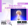Mente e Ação #065 – Tira-dúvidas, o psicólogo responde